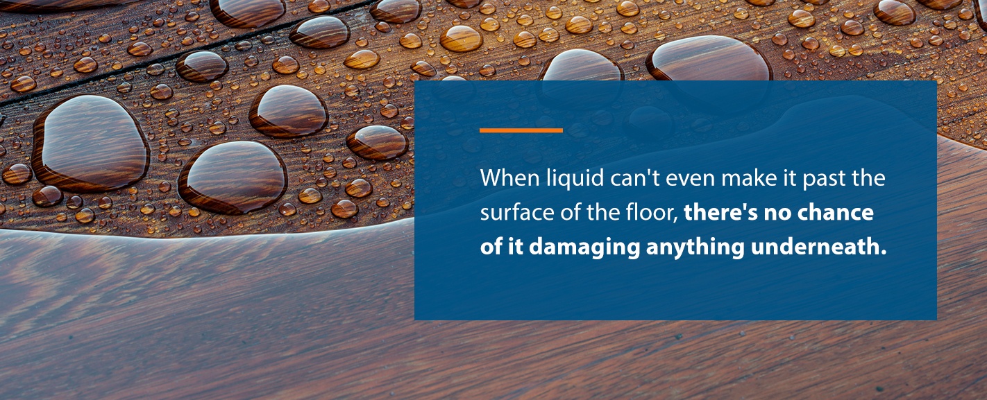 When liquid can't even make it past the surface of the floor, there's no chance of it damaging anything underneath.