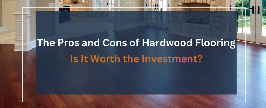 The Pros and Cons of Hardwood Flooring