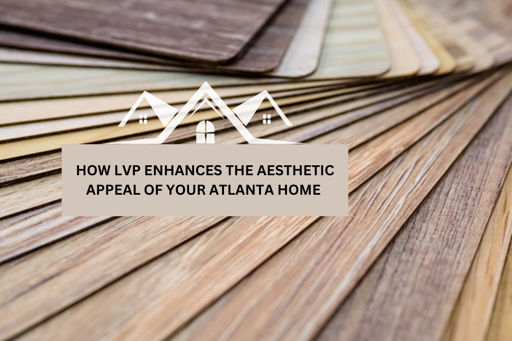 How LVP Enhances the Aesthetic Appeal Of Your Atlanta Home (2)