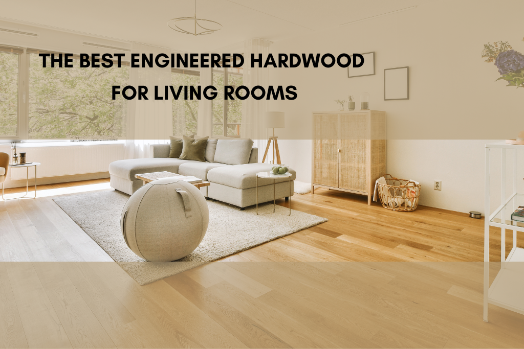 The Best Engineered Hardwood For Living Rooms (2)